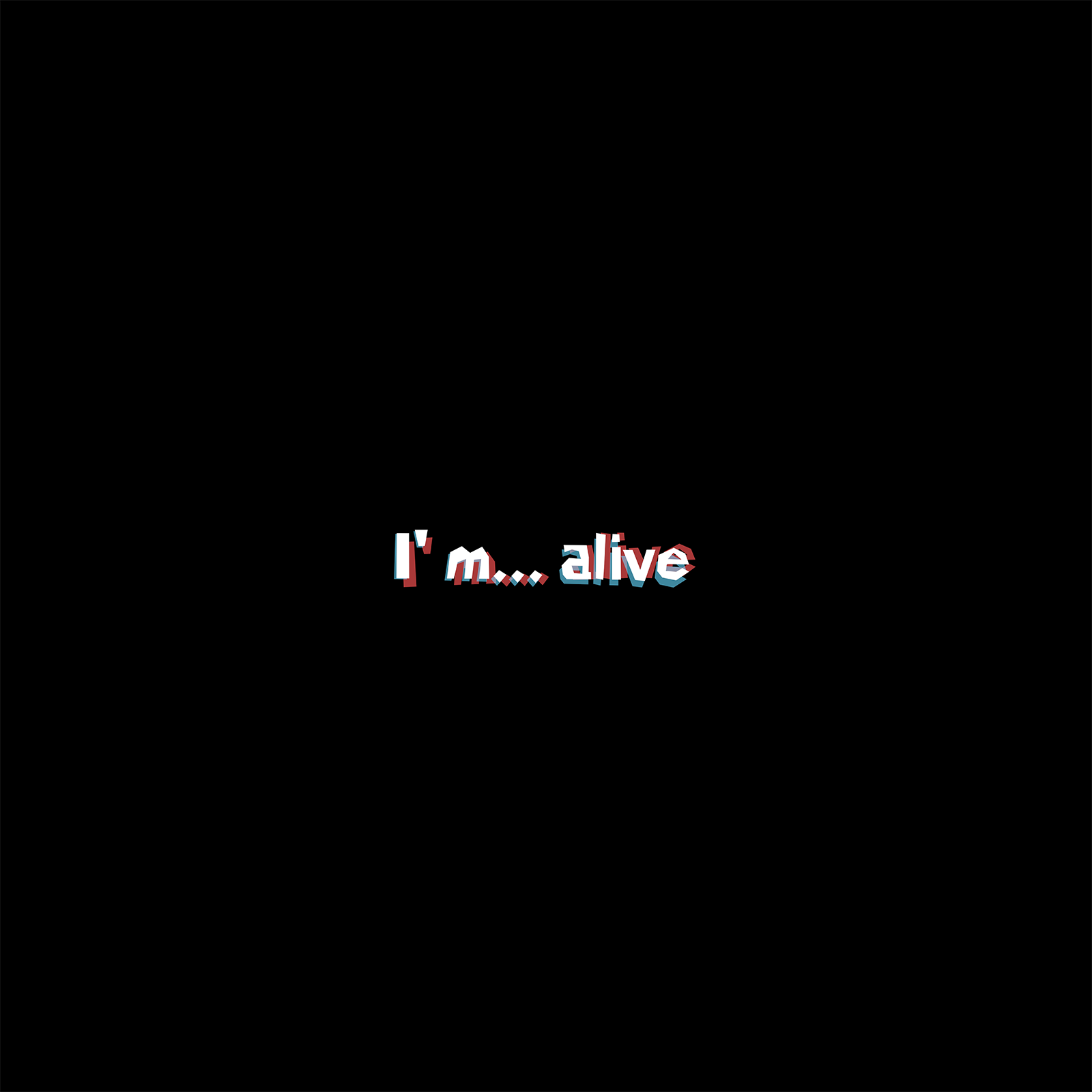 Je suis... en vie.