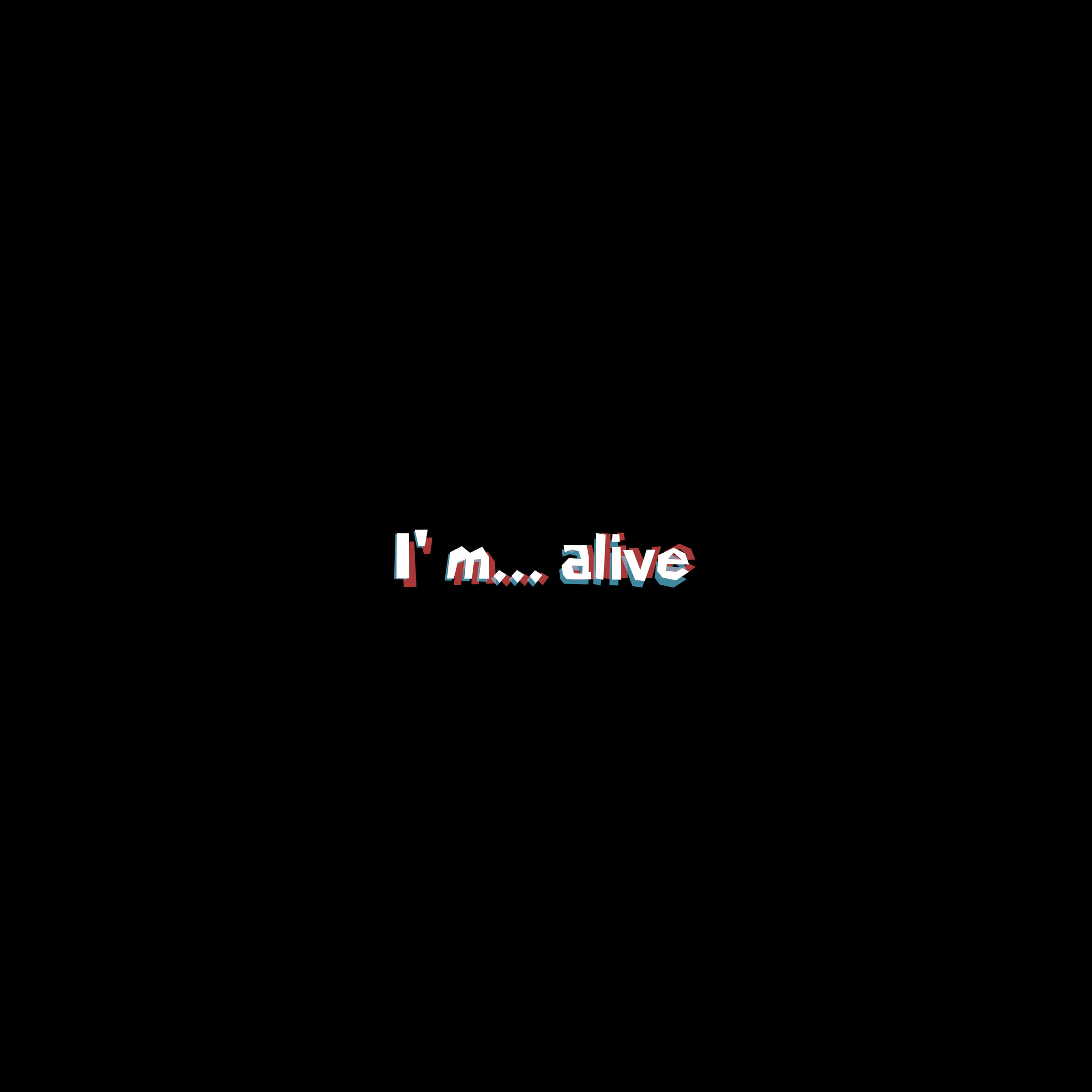 Je suis... en vie.